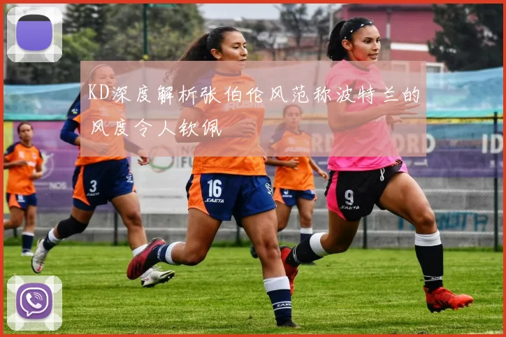 KD深度解析张伯伦风范称波特兰的风度令人钦佩